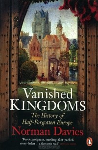 Norman Davies - Vanished Kingdoms: The History of Half-Forgotten Europe