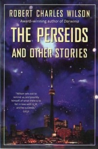 Robert Charles Wilson - The Perseids and Other Stories