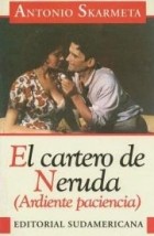 Antonio Skármeta - El Cartero de Neruda: Ardiente Paciencia