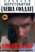 Алексей Шерстобитов - Ликвидатор. Исповедь легендарного киллера