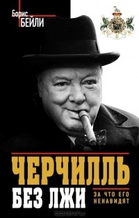 Борис Бейли - Черчилль без лжи. За что его ненавидят