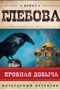 Ирина Глебова - Кровная добыча