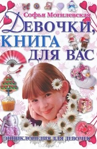 Софья Могилевская - Девочки, книга для Вас