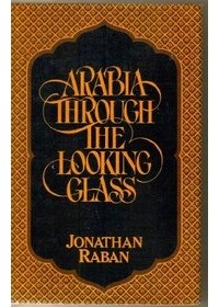 Jonathan Raban - Arabia Through the Looking Glass