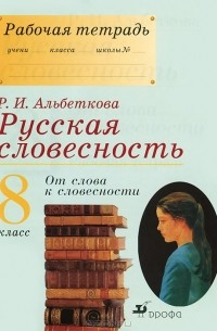 Р. И. Альбеткова - Русская словесность. От слова к словесности. 8 класс. Рабочая тетрадь