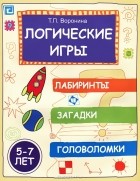 Татьяна Воронина - Логические игры. Лабиринты, загадки, головоломки
