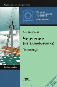Л. С. Васильева - Черчение (металлообработка). Практикум