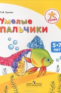 Умелые пальчики. Пособие для детей 5-7 лет