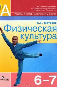 А. П. Матвеев - Физическая культура. 6-7 классы