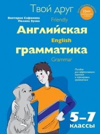  - Твой друг - английская грамматика. Пособие для эффективного изучения и тренировки грамматики в средней школе. 5-7 классы
