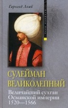 Гарольд Лэмб - Сулейман Великолепный. Величайший султан Османской империи. 1520-1566