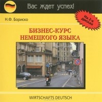 Н. Ф. Бориско - Бизнес-курс немецкого языка / Wirtschafts deutsch (аудиокнига MP3 на 2 CD)