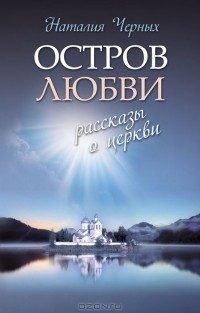 Наталия Черных - Остров любви. Рассказы о Церкви