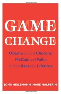  - Game Change: Obama and the Clintons, McCain and Palin, and the Race of a Lifetime