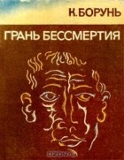 К. Борунь - Грань бессмертия (сборник)