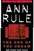 Ann Rule - The End of the Dream And Other True Cases