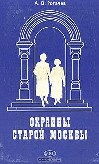 А. В. Рогачев - Окраины старой Москвы