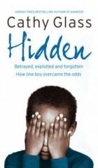 Cathy Glass - Hidden: Betrayed, Exploited and Forgotten. How One Boy Overcame the Odds.