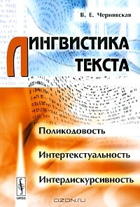 В. Е. Чернявская - Лингвистика текста. Поликодовость, интертекстуальность, интердискурсивность