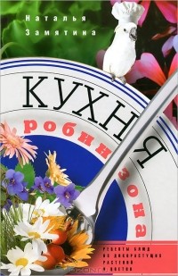 Наталья Замятина - Кухня Робинзона. Рецепты блюд из дикорастущих растений и цветов