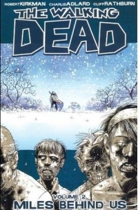 Роберт Киркман, Чарли Адлард, Клифф Ратбёрн - The Walking Dead, Vol. 2: Miles Behind Us