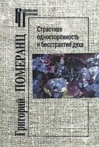 Григорий Померанц - Страстная односторонность и бесстрастие духа (сборник)