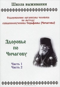 Ю. Самусенко - Здоровье по Чичагову. Оздоровление организма человека по методике священномученика Серафима (Чичигова). Часть1. Часть 2