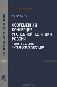 Д. А. Полишук - Современная концепция уголовной политики России в сфере защиты интересов правосудия
