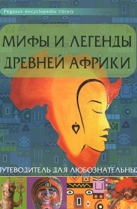 Оксана Морозова - Мифы и легенды Древней Африки. Путеводитель для любознательных