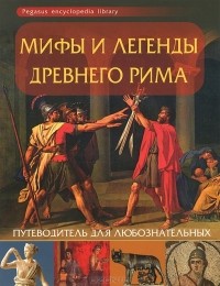 Оксана Морозова - Мифы и легенды Древнего Рима. Путеводитель для любознательных