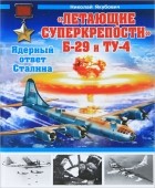 Николай Якубович - «Летающие суперкрепости» Б-29 и Ту-4. Ядерный ответ Сталина