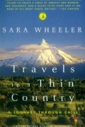 Сара Уилер - Travels in a Thin Country: A Journey Through Chile