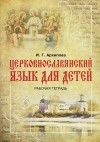 И. Г. Архипова - Церковнославянский язык для детей. Рабочая тетрадь