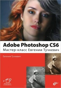 Евгения Тучкевич - Adobe Photoshop CS6. Мастер-класс Евгении Тучкевич