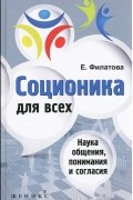 Е. Филатова - Соционика для всех. Наука общения, понимания и согласия