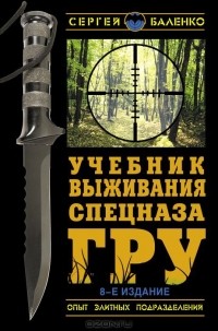 Сергей Баленко - Учебник выживания спецназа ГРУ. Опыт элитных подразделений