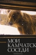 Игорь Шпиленок - Мои камчатские соседи. 370 дней в Кроноцком заповеднике