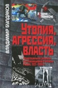 Владимир Булдаков - Утопия, агрессия, власть. Психосоциальная динамика постреволюционного времени. Россия, 1920-1930 гг.