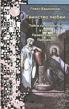 Павел Евдокимов - Таинство любви. Тайна супружества в свете Православного Предания