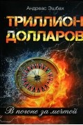 Андреас Эшбах - Триллион долларов. В погоне за мечтой