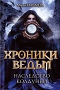 Хроники ведьм. Наследство колдуньи