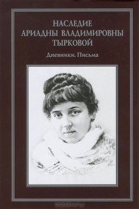 Ариадна Тыркова-Вильямс - Наследие Ариадны Владимировны Тырковой. Дневники. Письма (сборник)