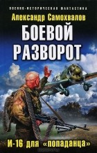 Самохвалов А.А. - Боевой разворот. И-16 для «попаданца»