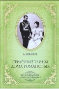Александр Боханов - Сердечные тайны дома Романовых