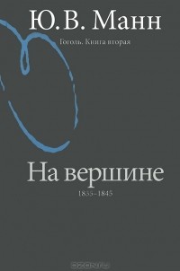 Ю. В. Манн - Гоголь. Книга 2. На вершине. 1835-1845