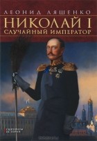 Леонид Ляшенко - Николай I. Случайный император