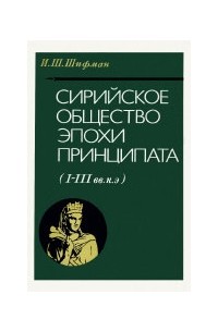 Шифман И.Ш. - Сирийское общество эпохи принципата (I-III вв. н.э.)