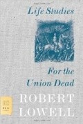 Robert Lowell - Life Studies and For the Union Dead
