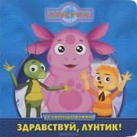 Дарина Шмидт - Здравствуй, Лунтик! Лунтик и его друзья