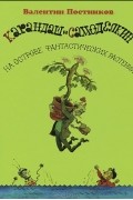 Валентин Постников - Карандаш и Самоделкин на острове фантастических растений